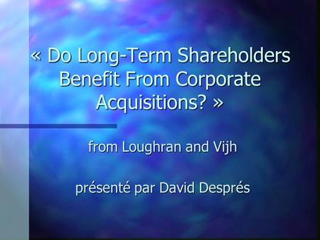 « Do Long-Term Shareholders Benefit From Corporate Acquisitions? » from Loughran and Vijh présenté par David Després.