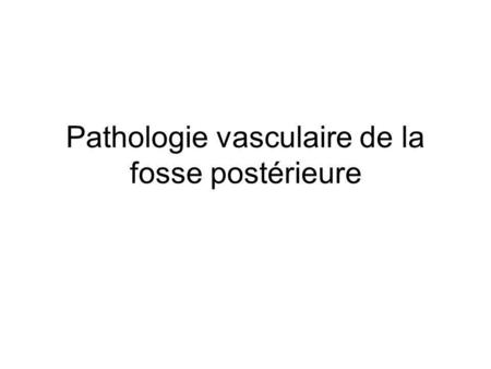 Pathologie vasculaire de la fosse postérieure