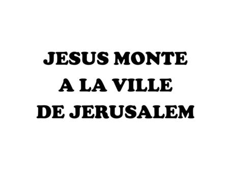 JESUS MONTE A LA VILLE DE JERUSALEM.