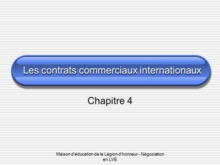 Maison d'éducation de la Légion d'honneur - Négociation en LVE Les contrats commerciaux internationaux Chapitre 4.