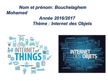 Nom et prénom: Bouchelaghem Mohamed Année 2016/2017 Thème : Internet des Objets.