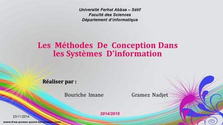 Les Méthodes De Conception Dans les Systèmes D’information Réaliser par : Bouriche Imane Gramez Nadjet 2014/2015 Université Ferhat Abbas – Sétif Faculté.
