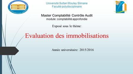 Université Sultan Moulay Slimane Faculté polydisciplinaire Master Comptabilité Contrôle Audit module: comptabilité approfondie Exposé sous le thème: Evaluation.