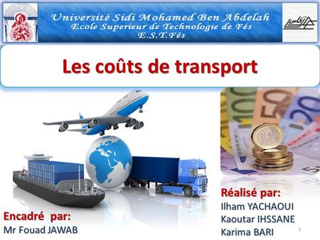 Les cots de transport Les coûts de transport Réalisé par: Ilham YACHAOUI Kaoutar IHSSANE Karima BARI Encadré par: Mr Fouad JAWAB 1.