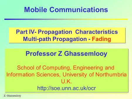 Z. Ghassemlooy Mobile Communications Part IV- Propagation Characteristics Multi-path Propagation - Fading Part IV- Propagation Characteristics Multi-path.