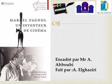 Marcel Pagnol :inventeur de cinéma. Encadré par Mr A. Abboubi Fait par :A. Elghaziri.
