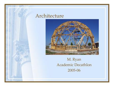 M. Ryan Academic Decathlon Architecture. The art and science of designing and constructing buildings Architecture.