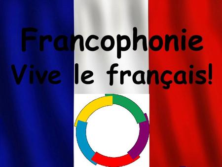 Francophonie Vive le français!. Le monde francophone Le français est, avec l'anglais, la seule langue presénte sur tous les continents.
