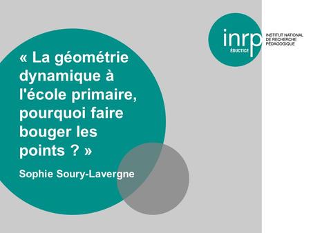 « La géométrie dynamique à l'école primaire, pourquoi faire bouger les points ? » Sophie Soury-Lavergne.