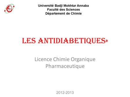 Les antidiabetiques» Licence Chimie Organique Pharmaceutique Université Badji Mokhtar Annaba Faculté des Sciences Département de Chimie.