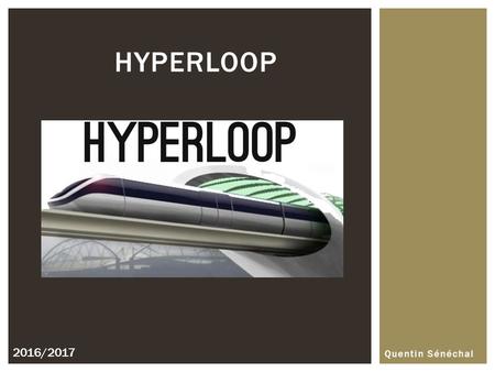 Quentin Sénéchal HYPERLOOP 2016/2017. Introduction 1. Fonctionnement de L’Hyperloop Alpha 1.1. La capsule 1.2. Le tube 1.3. La propulsion 2. Les différents.