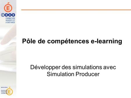 Pôle de compétences e-learning Développer des simulations avec Simulation Producer.
