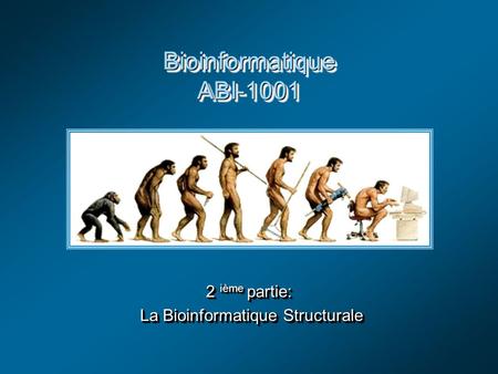 Bioinformatique ABI-1001 2 ième partie: La Bioinformatique Structurale La Bioinformatique Structurale 2 ième partie: La Bioinformatique Structurale La.