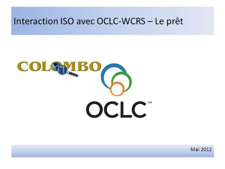 Interaction ISO avec OCLC-WCRS – Le prêt Mai 2012.