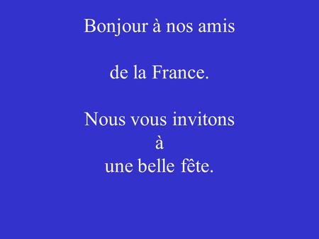 Bonjour à nos amis de la France. Nous vous invitons à une belle fête.
