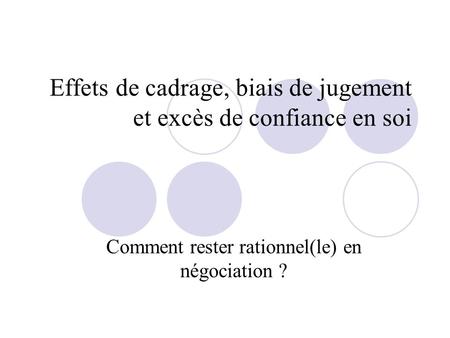 Effets de cadrage, biais de jugement et excès de confiance en soi Comment rester rationnel(le) en négociation ?