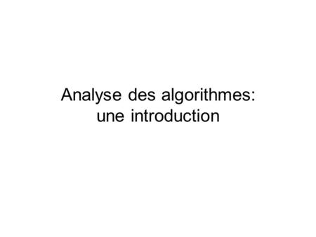 Analyse des algorithmes: une introduction. La question abord é e dans ce chapitre est la suivante: Comment choisir parmi les diff é rentes approches pour.