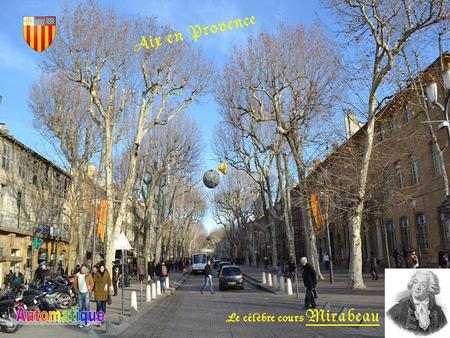 Le célèbre cours Mirabeau Aix en Provence Présenté par : Nicole Aix en Provence est une commune française, Ancienne capitale de la Provence. Fondée en.