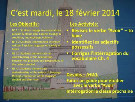 Cest mardi, le 18 février 2014 Les Objectifs: NS 1.1 Students engage in conversations, provide & obtain info. Express feelings & emotions, and exchange.