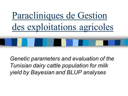 Paracliniques de Gestion des exploitations agricoles Genetic parameters and evaluation of the Tunisian dairy cattle population for milk yield by Bayesian.