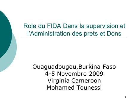 1 Role du FIDA Dans la supervision et lAdministration des prets et Dons Ouaguadougou,Burkina Faso 4-5 Novembre 2009 Virginia Cameroon Mohamed Tounessi.
