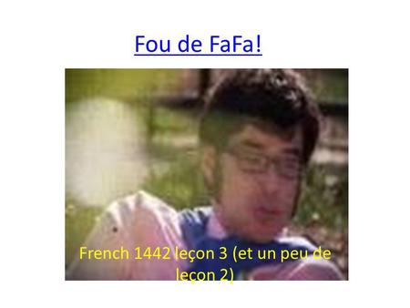 Fou de FaFa! French 1442 leçon 3 (et un peu de leçon 2)