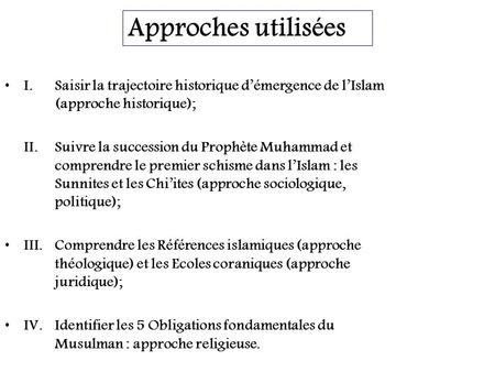 Approches utilisées I. 	Saisir la trajectoire historique d’émergence de l’Islam 	(approche historique); II.	Suivre la succession du Prophète Muhammad et.