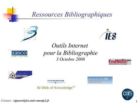 1 Ressources Bibliographiques Outils Internet pour la Bibliographie 3 Octobre 2008 Contact :