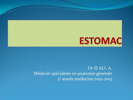 ESTOMAC Dr SI ALI A. Médecin spécialiste en anatomie générale