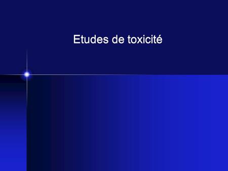 Etudes de toxicité.