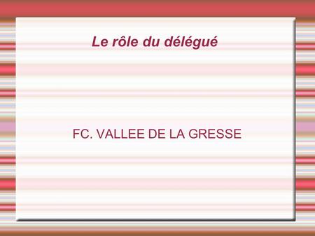 Le rôle du délégué FC. VALLEE DE LA GRESSE.