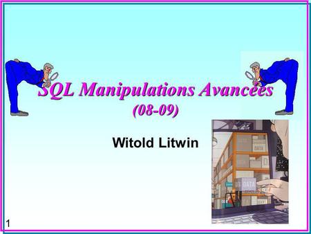1 SQL Manipulations Avancées (08-09) Witold Litwin.