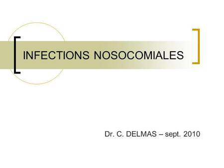 INFECTIONS NOSOCOMIALES Dr. C. DELMAS – sept. 2010.
