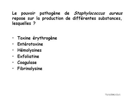 Le pouvoir pathogène de Staphylococcus aureus repose sur la production de différentes substances, lesquelles ? Toxine érythrogène Entérotoxine Hémolysines.