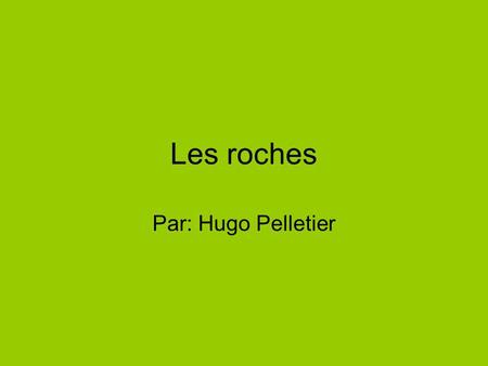 Les roches Par: Hugo Pelletier.
