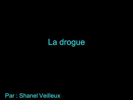 La drogue Par : Shanel Veilleux.