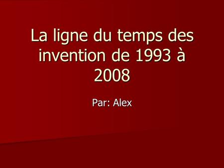 La ligne du temps des invention de 1993 à 2008 Par: Alex.