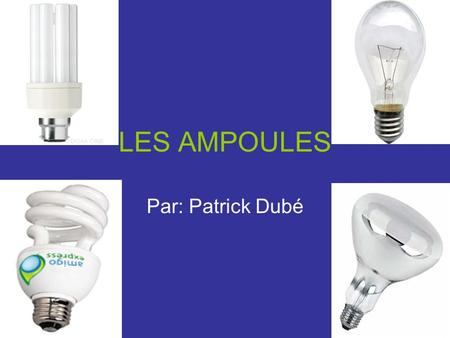 LES AMPOULES Par: Patrick Dubé.