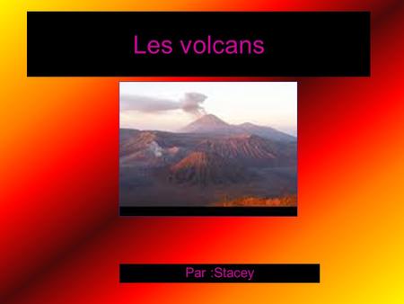 Les volcans Par :Stacey.