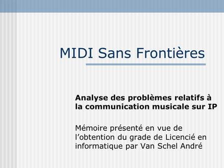 MIDI Sans Frontières Analyse des problèmes relatifs à la communication musicale sur IP Mémoire présenté en vue de lobtention du grade de Licencié en informatique.