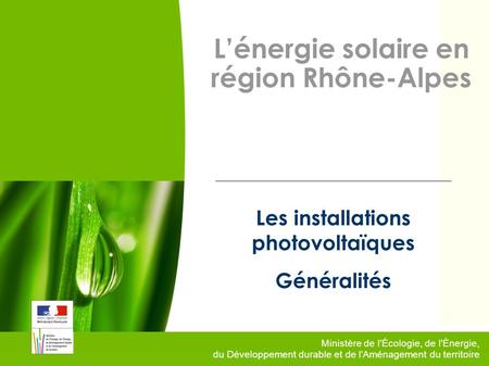 1 Ministère de l'Écologie, de l'Énergie, du Développement durable et de l'Aménagement du territoire Lénergie solaire en région Rhône-Alpes Les installations.