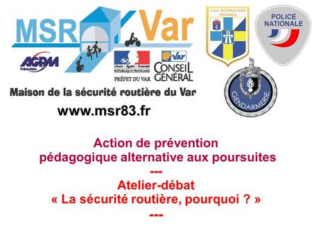 Action de prévention pédagogique alternative aux poursuites--- Atelier-débat « La sécurité routière, pourquoi ? »--- www.msr83.fr.