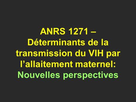 ANRS 1271 – Déterminants de la transmission du VIH par lallaitement maternel: Nouvelles perspectives.