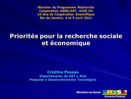 Cristina Possas Departamento de DST e Aids Pesquisa e Desenvolvimento Tecnológico Ministério da Saúde Governo Federal Réunion du Programme Recherche Coopération.