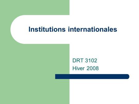 Institutions internationales DRT 3102 Hiver 2008.