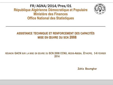 FR/AGNA/2014/Pres/01 République Algérienne Démocratique et Populaire Ministère des Finances Office National des Statistiques ASSISTANCE TECHNIQUE ET RENFORCEMENT.