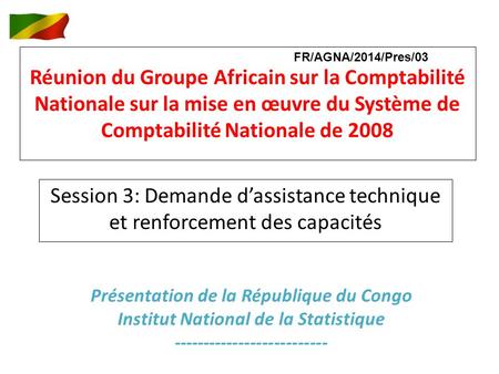 Réunion du Groupe Africain sur la Comptabilité Nationale sur la mise en œuvre du Système de Comptabilité Nationale de 2008 Session 3: Demande dassistance.