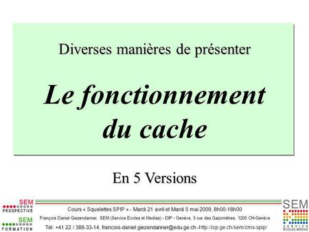 Le fonctionnement du cache Diverses manières de présenter En 5 Versions François Daniel Giezendanner, SEM (Service Ecoles et Medias) - DIP - Genève, 5.