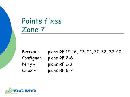 Points fixes Zone 7 Bernex – plans RF 15-16, 23-24, 30-32, 37-40 Confignon – plans RF 2-8 Perly – plans RF 1-8 Onex – plans RF 6-7.