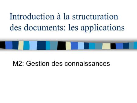 Introduction à la structuration des documents: les applications M2: Gestion des connaissances.